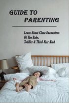 Guide To Parenting: Learn About Close Encounters Of The Baby, Toddler & Third-Year Kind