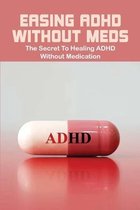 Easing ADHD Without Meds: The Secret To Healing ADHD Without Medication