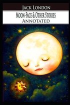 Moon-Face & Other Stories ANNOTATED