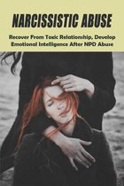 Narcissistic Abuse: Recover From Toxic Relationship, Develop Emotional Intelligence After NPD Abuse