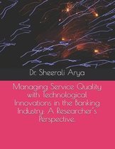 Managing Service Quality with Technological Innovations in the Banking Industry: A Researcher's Perspective.