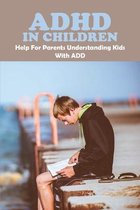 ADHD In Children: Help For Parents Understanding Kids With ADD