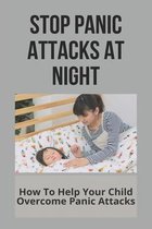 Stop Panic Attacks At Night: How To Help Your Child Overcome Panic Attacks