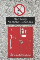 Stop Being Alcoholic Guidebook: Instruction And Resolution