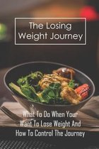 The Losing Weight Journey: What To Do When Your Want To Lose Weight And How To Control The Journey