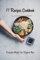 77 Recipes Cookbook: Prepare Meals For Diligent Man