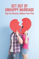 Get Out Of Unhappy Marriage: Tips For Divorce, Relieve Your Pain