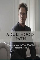 Adulthood Path: The Journey In The Way To Mature Men