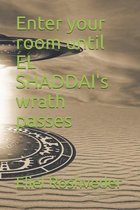 Enter your room until EL SHADDAI's wrath passes