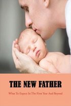 The New Father: What To Expect In The First Year And Beyond