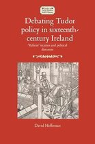 Studies in Early Modern Irish History- Debating Tudor Policy in Sixteenth-Century Ireland