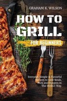 How to Grill for Beginners