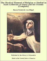 The Mystical Element of Religion as Studied in Saint Catherine of Genoa and her Friends (Complete)