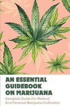 An Essential Guidebook On Marijuana: Complete Guide For Medical And Personal Marijuana Cultivation