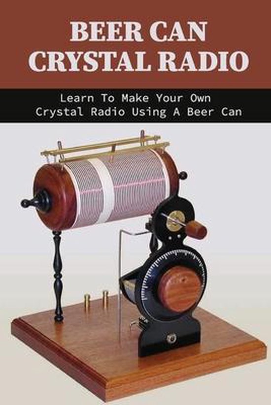 Beer Can Crystal Radio Learn To Make Your Own Crystal Radio Using A Beer Can, Vicenta...