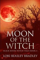 Moon Of The Witch (Black Bayou Witch Tales Book 3)