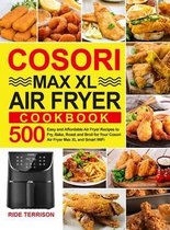 Cosori Max XL Air Fryer Cookbook: 500 Easy and Affordable Air Fryer Recipes to Fry, Bake, Roast and Broil for Your Cosori Air Fryer Max XL and Smart W