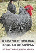 Raising Chickens Should Be Simple: A Practical Handbook To Raising Chickens