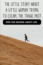 The Little Story About A Little Woman Trying To Escape The Tragic Past: How She Decided About Life