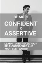 Be More Confident & Assertive: Learn To Increase Your Self-Confidence And Your Self-Worth