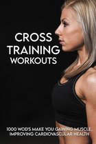 Cross Training Workouts: 1000 WOD's Make You Gaining Muscle, Improving Cardiovascular Health