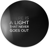 Dibond Wandcirkel - '' Here is A Light That Never Goes Out''  - 70x70cm Foto op Aluminium Wandcirkel (met ophangsysteem)