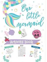 Our Little Mermaid activity book for ages 4-8: Mermaid Activity Book for Kids Ages 4-8