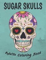 Sugar Skulls Adults Coloring Book: Skull Coloring Books For Adults / Day Of The Dead Coloring Book