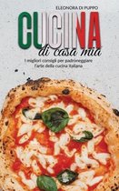 Cucina di Casa Mia: I migliori consigli per padroneggiare l'arte della cucina italiana (Italian Food Recipes