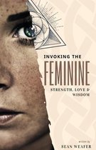 Invoking the Feminine: Strength, Love and Wisdom