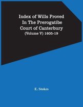 Index Of Wills Proved In The Prerogatibe Court Of Canterbury (Volume V) 1605-19