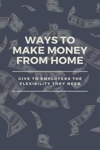 Ways To Make Money From Home: Give To Employers The Flexibility They Need