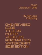 Ohio Revised Code Title 45 Motor Vehicles Aeronautics Watercraft 2021 Edition: By NAK Legal Publishing