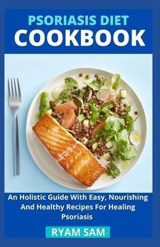 Psoriasis Diet Cookbook An Holistic Guide With Easy Nourishing And Healthy Recipes