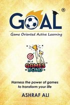 GOAL(R) - Game Oriented Active Learning: BE A GAMES BOND - Harness the power of games to transform your life