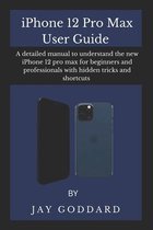 iPhone 12 Pro Max User Guide: A detailed manual to understand the new iPhone 12 pro max for beginners and professionals with hidden tricks and short