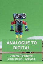 Analogue To Digital: Analog To Digital Conversion - Arduino
