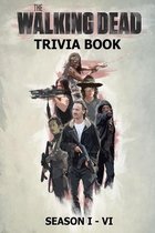 The Walking Dead Trivia Book Season I - VI: Questions and Answers On All Things The Walking Dead Season I - VI