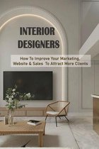 Interior Designers: How To Improve Your Marketing, Website & Sales To Attract More Clients: Interior Design Marketing Plan