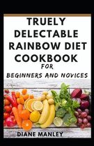 Truely Delectable Rainbow Diet Cookbook For Beginners And Novices