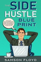 The Side Hustle Blueprint; Discover How To Work From Home and Learn to Earn an Income of Up To Six Figures a Year Online