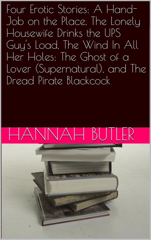 Four Erotic Stories: A Hand-Job on the Place, The Lonely Hou ... - cover