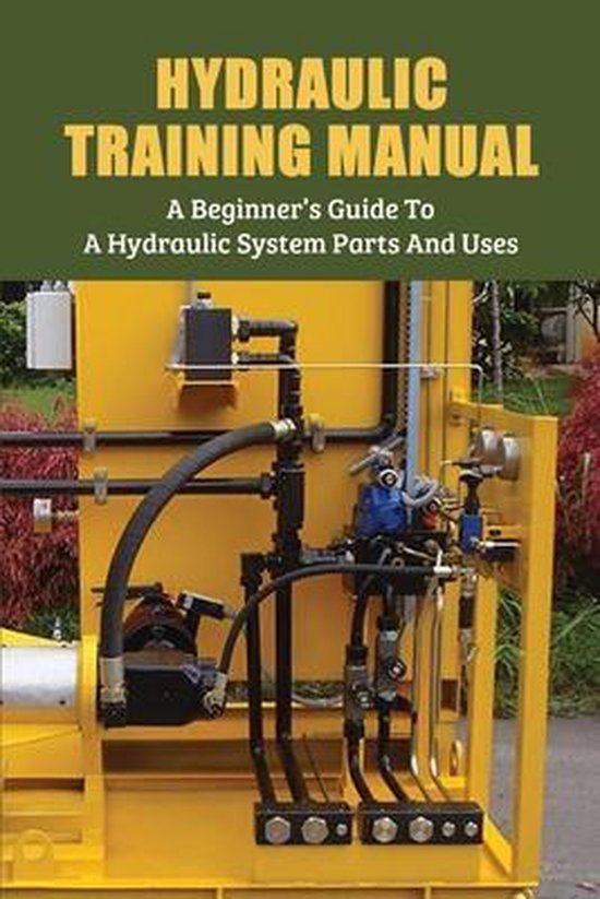 Hydraulic Training Manual A Beginner's Guide To A Hydraulic System