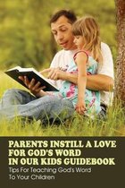Parents Instill A Love For God's Word In Our Kids Guidebook: Tips For Teaching God's Word To Your Children