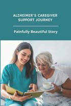 Alzheimer's Caregiver Support Journey: Painfully Beautiful Story