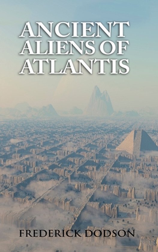 Boekomslag voor 'Ancient Aliens of Atlantis' van Frederick Dodson. Toont een uitgestrekt, mistig landschap met piramides en futuristische gebouwen.