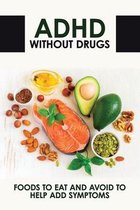 ADHD Without Drugs: Foods To Eat And Avoid To Help ADD Symptoms