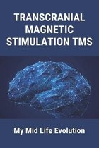 Transcranial Magnetic Stimulation TMS: My Mid Life Evolution