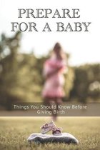 Prepare For A Baby: Things You Should Know Before Giving Birth