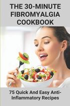 The 30-Minute Fibromyalgia Cookbook: 75 Quick And Easy Anti-Inflammatory Recipes